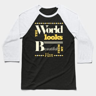 Van Life The World Looks Beautiful From My Van Baseball T-Shirt